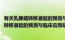 有关乳腺癌转移潜能的预测与临床应用研究(对于有关乳腺癌转移潜能的预测与临床应用研究简单介绍)