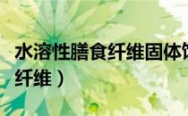 水溶性膳食纤维固体饮料的作用（水溶性膳食纤维）