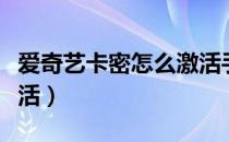 爱奇艺卡密怎么激活手机（爱奇艺卡密怎么激活）