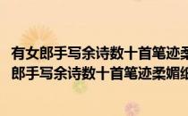 有女郎手写余诗数十首笔迹柔媚纸光洁滑玩而味之(对于有女郎手写余诗数十首笔迹柔媚纸光洁滑玩而味之简单介绍)
