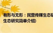 有形与无形：民营传媒生态研究(对于有形与无形：民营传媒生态研究简单介绍)