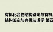 有机化合物结构鉴定与有机波谱学 第四版(对于有机化合物结构鉴定与有机波谱学 第四版简单介绍)