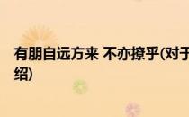 有朋自远方来 不亦撩乎(对于有朋自远方来 不亦撩乎简单介绍)