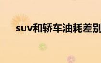 suv和轿车油耗差别大吗（suv和轿车）