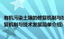 有机污染土壤的修复机制与技术发展(对于有机污染土壤的修复机制与技术发展简单介绍)