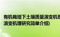 有机栽培下土壤质量演变机理研究(对于有机栽培下土壤质量演变机理研究简单介绍)