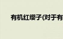 有机红缨子(对于有机红缨子简单介绍)