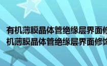 有机薄膜晶体管绝缘层界面修饰及相关材料制备研究(对于有机薄膜晶体管绝缘层界面修饰及相关材料制备研究简单介绍)