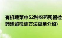 有机蔬菜中52种农药残留检测方法(对于有机蔬菜中52种农药残留检测方法简单介绍)