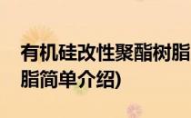 有机硅改性聚酯树脂(对于有机硅改性聚酯树脂简单介绍)