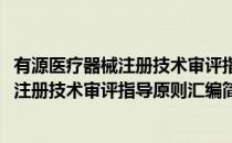 有源医疗器械注册技术审评指导原则汇编(对于有源医疗器械注册技术审评指导原则汇编简单介绍)