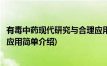 有毒中药现代研究与合理应用(对于有毒中药现代研究与合理应用简单介绍)
