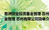 有洲创业投资基金管理 苏州有限公司(对于有洲创业投资基金管理 苏州有限公司简单介绍)