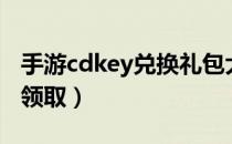 手游cdkey兑换礼包大全（手游cdkey兑换码领取）