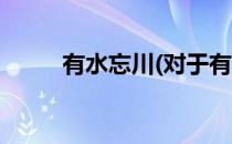 有水忘川(对于有水忘川简单介绍)
