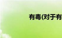 有毒(对于有毒简单介绍)