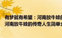 有梦就有希望：河南放牛娃的传奇人生(对于有梦就有希望：河南放牛娃的传奇人生简单介绍)