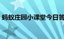 蚂蚁庄园小课堂今日答案（蚂蚁庄园小课堂）