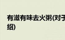 有滋有味去火粥(对于有滋有味去火粥简单介绍)