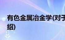 有色金属冶金学(对于有色金属冶金学简单介绍)