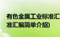 有色金属工业标准汇编(对于有色金属工业标准汇编简单介绍)