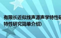 有限长近似线声源声学特性研究(对于有限长近似线声源声学特性研究简单介绍)