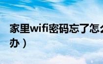 家里wifi密码忘了怎么办（wifi密码忘了怎么办）