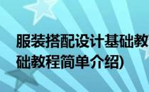 服装搭配设计基础教程(对于服装搭配设计基础教程简单介绍)