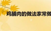 鸡脯肉的做法家常做法（鸡脯肉的做法）