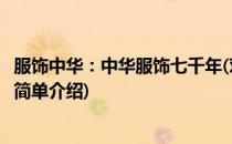 服饰中华：中华服饰七千年(对于服饰中华：中华服饰七千年简单介绍)