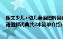 朗文少儿+幼儿英语图解词典共2本(对于朗文少儿+幼儿英语图解词典共2本简单介绍)