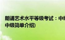 朗诵艺术水平等级考试：中级(对于朗诵艺术水平等级考试：中级简单介绍)