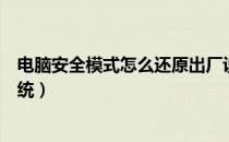 电脑安全模式怎么还原出厂设置（电脑安全模式怎么还原系统）