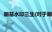 朗基水印三生(对于朗基水印三生简单介绍)