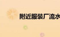 附近服装厂流水（附近服装厂）