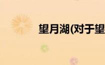 望月湖(对于望月湖简单介绍)