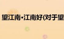 望江南·江南好(对于望江南·江南好简单介绍)