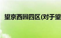 望京西园四区(对于望京西园四区简单介绍)