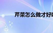 芹菜怎么做才好吃（芹菜怎么做）