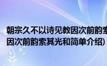 朝宗久不以诗见教因次前韵索其光和(对于朝宗久不以诗见教因次前韵索其光和简单介绍)