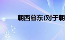 朝西暮东(对于朝西暮东简单介绍)