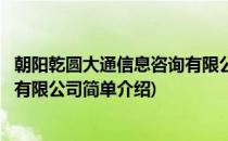 朝阳乾圆大通信息咨询有限公司(对于朝阳乾圆大通信息咨询有限公司简单介绍)