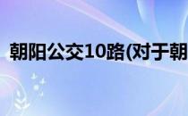 朝阳公交10路(对于朝阳公交10路简单介绍)