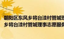 朝阳区东风乡将台洼村管城理事志愿服务队(对于朝阳区东风乡将台洼村管城理事志愿服务队简单介绍)