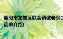 朝阳市龙城区联合镇敬老院(对于朝阳市龙城区联合镇敬老院简单介绍)