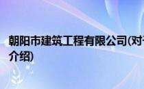朝阳市建筑工程有限公司(对于朝阳市建筑工程有限公司简单介绍)