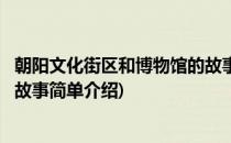 朝阳文化街区和博物馆的故事(对于朝阳文化街区和博物馆的故事简单介绍)