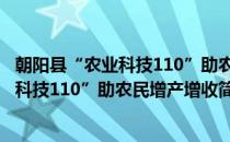 朝阳县“农业科技110”助农民增产增收(对于朝阳县“农业科技110”助农民增产增收简单介绍)