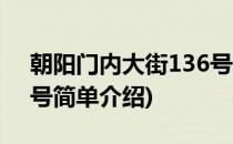 朝阳门内大街136号(对于朝阳门内大街136号简单介绍)