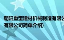 朝阳重型建材机械制造有限公司(对于朝阳重型建材机械制造有限公司简单介绍)